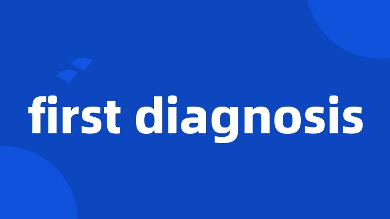 first diagnosis