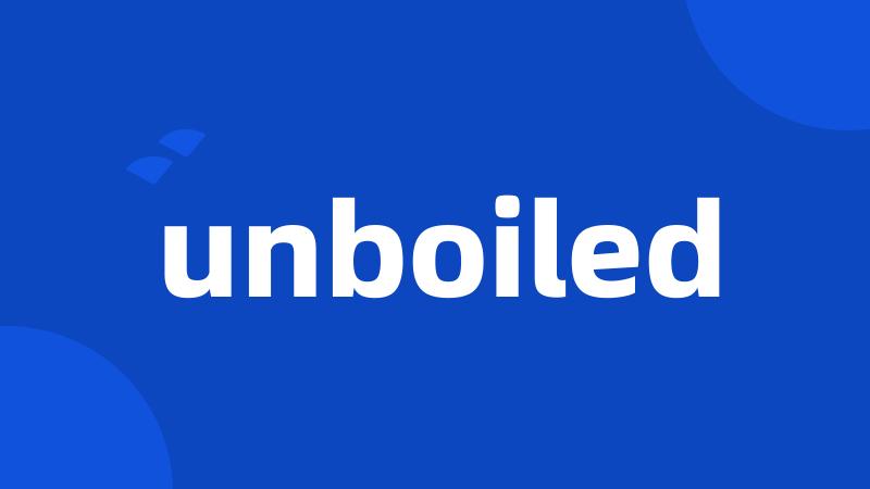 unboiled