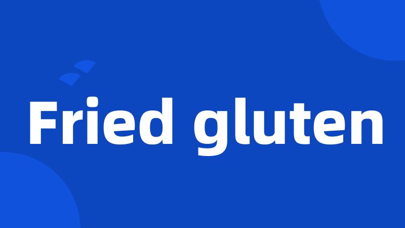 Fried gluten