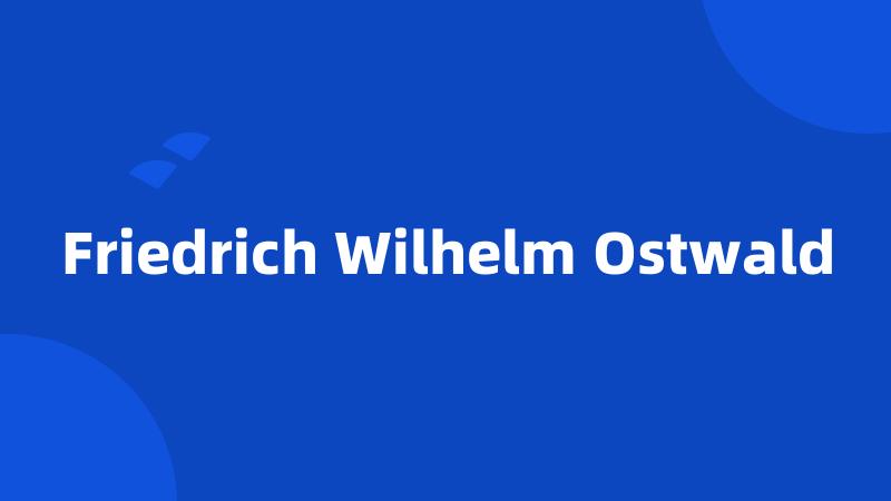 Friedrich Wilhelm Ostwald