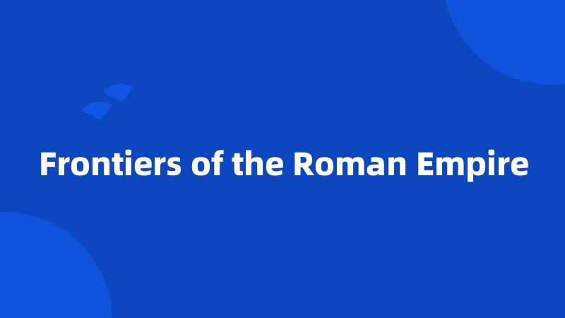 Frontiers of the Roman Empire