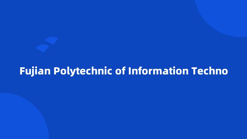 Fujian Polytechnic of Information Techno