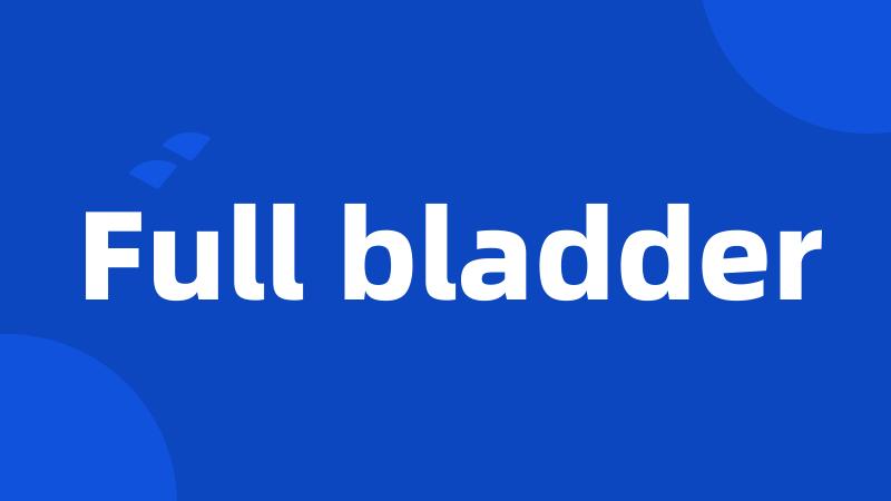 Full bladder