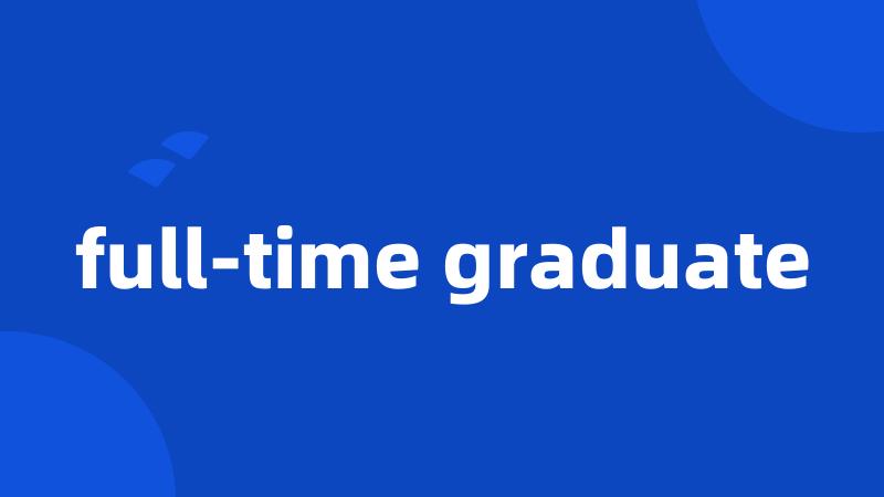 full-time graduate