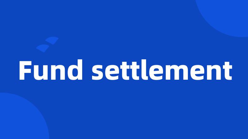 Fund settlement