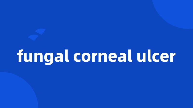 fungal corneal ulcer