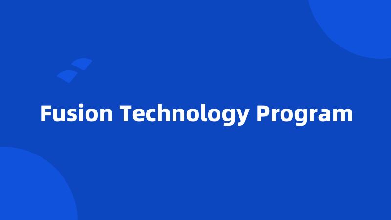 Fusion Technology Program