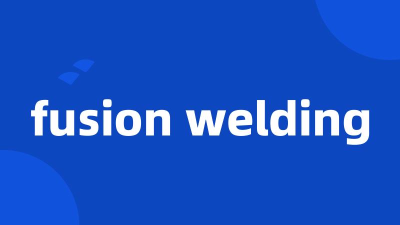 fusion welding