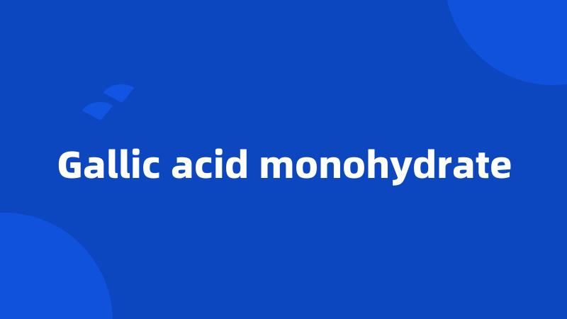 Gallic acid monohydrate