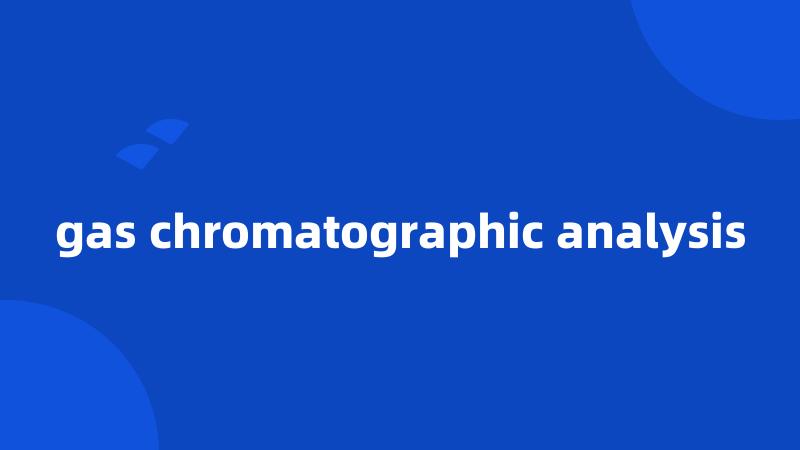 gas chromatographic analysis