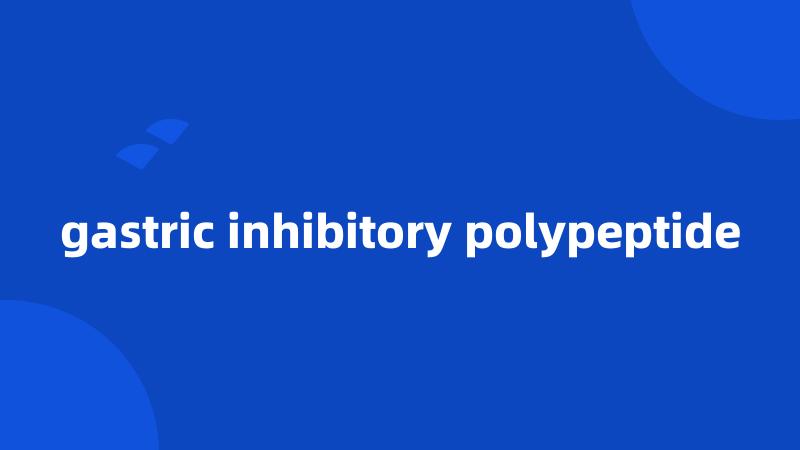 gastric inhibitory polypeptide