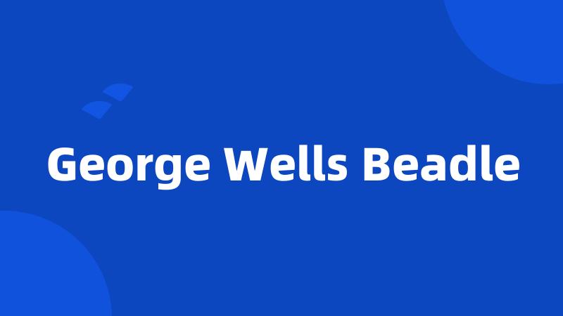 George Wells Beadle