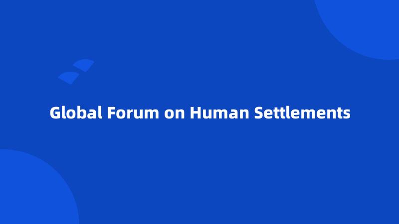 Global Forum on Human Settlements