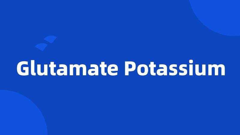 Glutamate Potassium