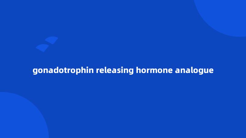 gonadotrophin releasing hormone analogue