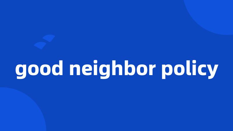 good neighbor policy