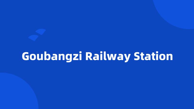 Goubangzi Railway Station