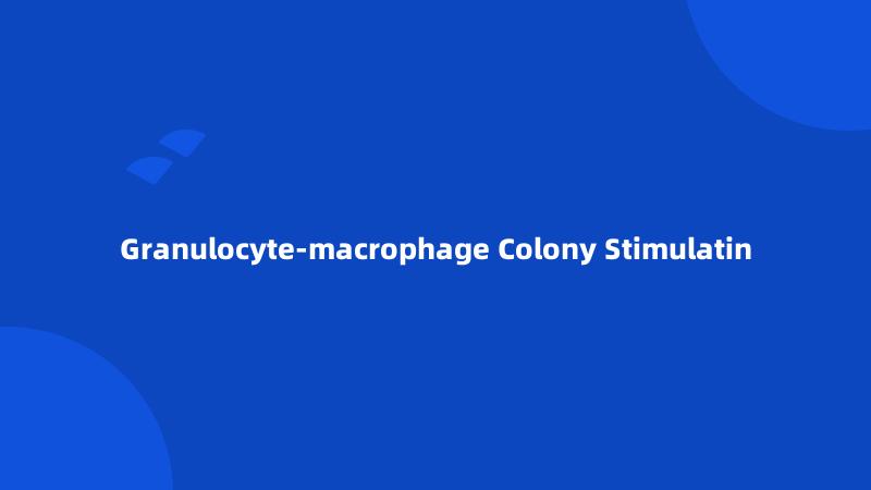 Granulocyte-macrophage Colony Stimulatin