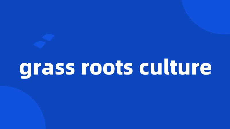 grass roots culture