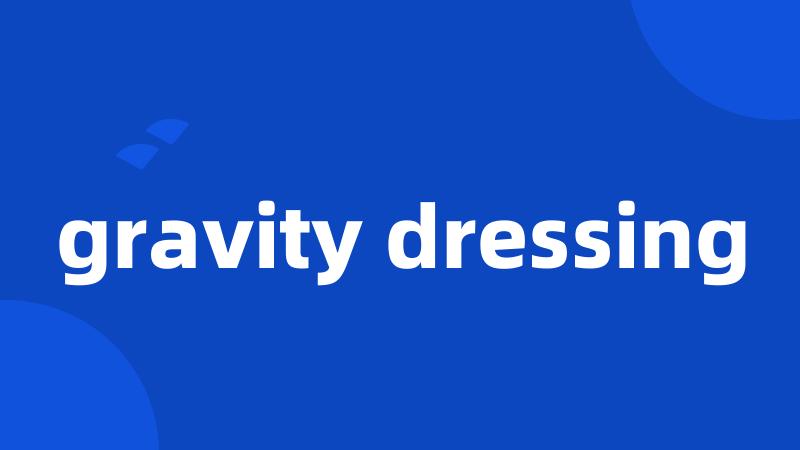 gravity dressing