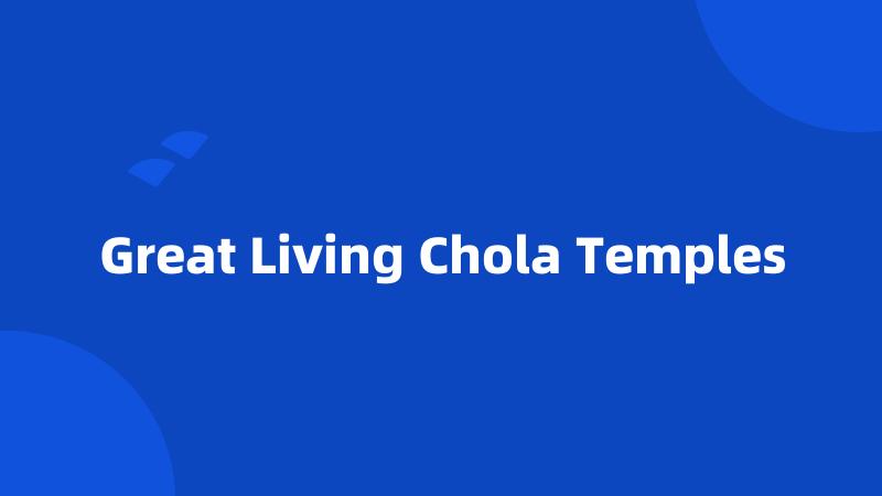 Great Living Chola Temples