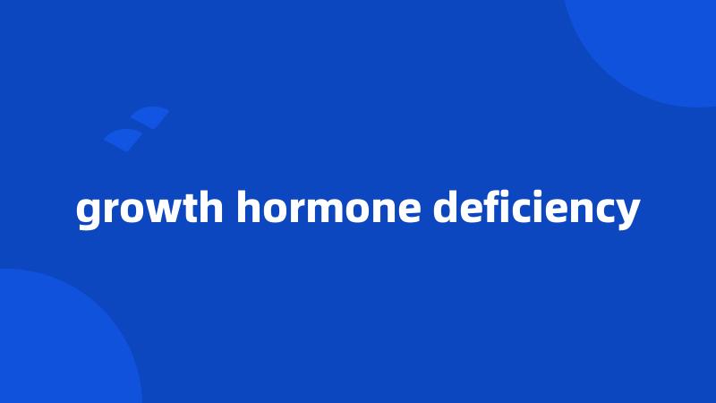 growth hormone deficiency