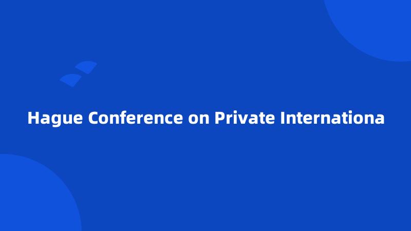 Hague Conference on Private Internationa