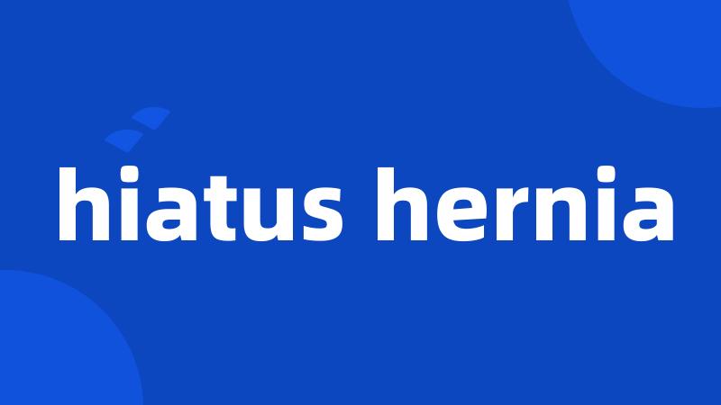 hiatus hernia