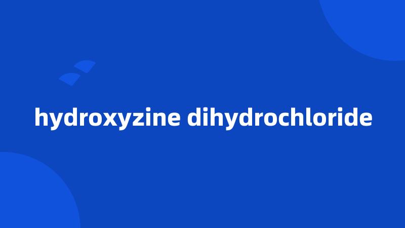 hydroxyzine dihydrochloride