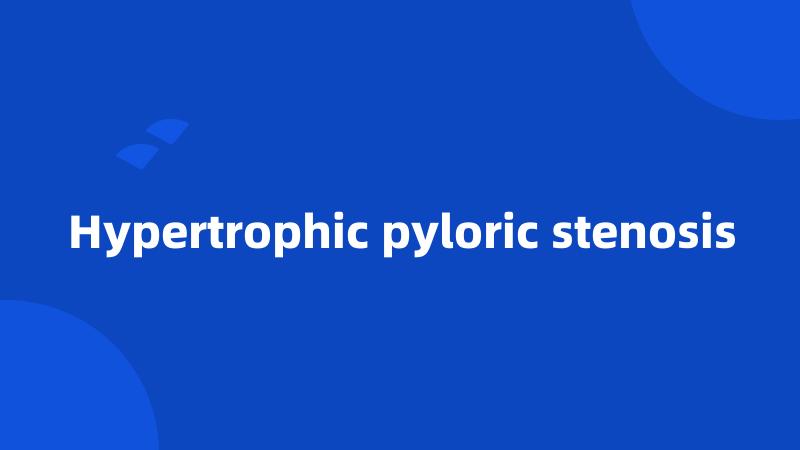 Hypertrophic pyloric stenosis