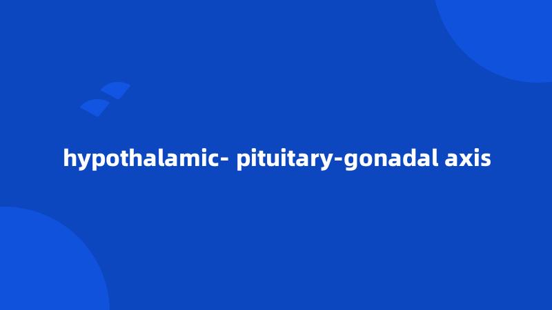 hypothalamic- pituitary-gonadal axis