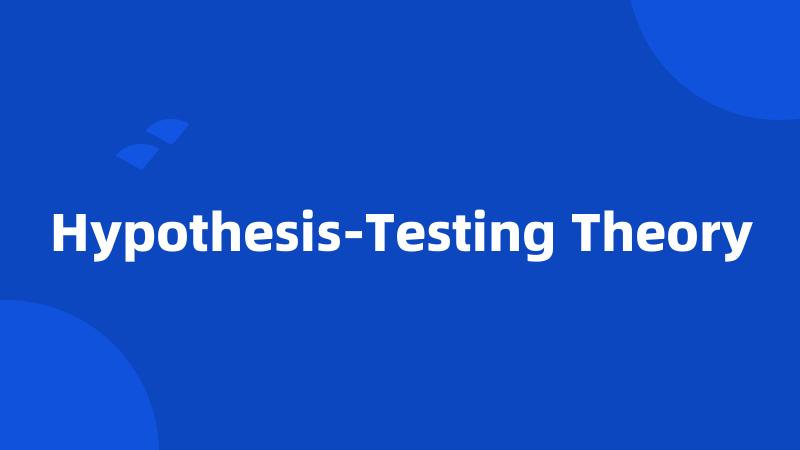 Hypothesis-Testing Theory