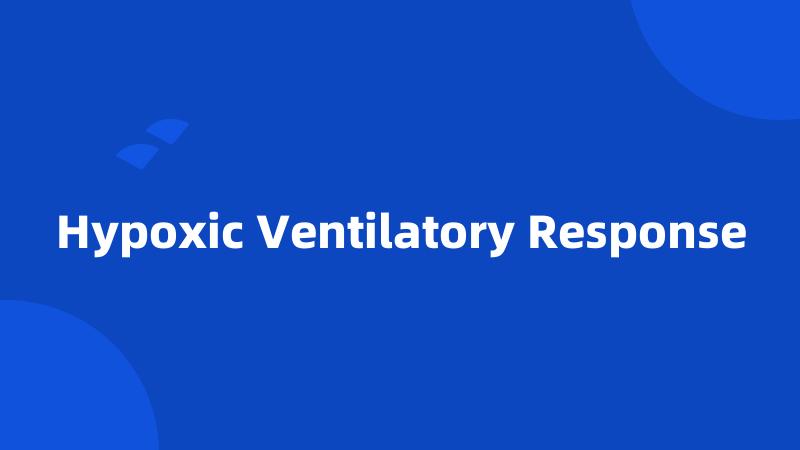 Hypoxic Ventilatory Response