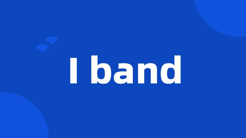 I band