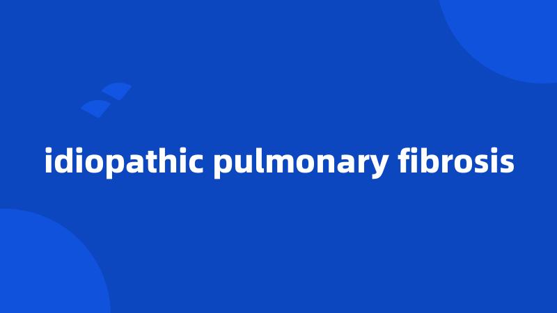 idiopathic pulmonary fibrosis