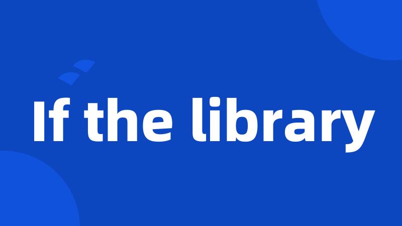 If the library