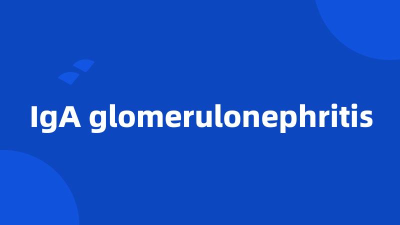 IgA glomerulonephritis