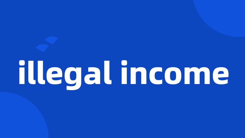 illegal income