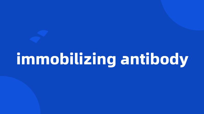 immobilizing antibody