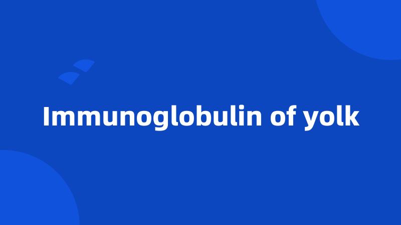 Immunoglobulin of yolk