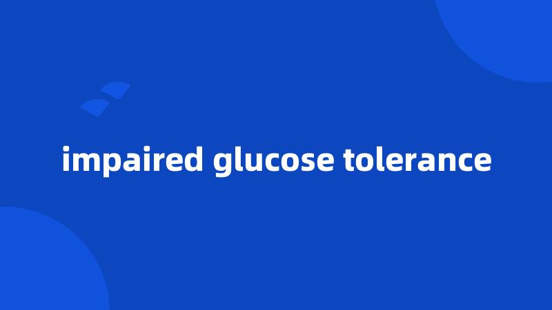 impaired glucose tolerance