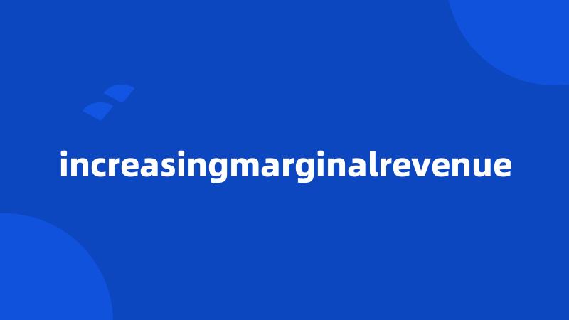 increasingmarginalrevenue