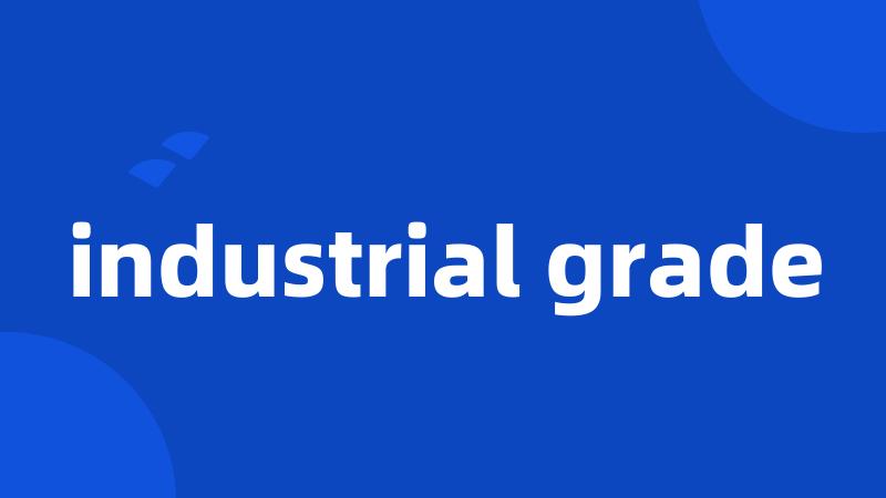 industrial grade