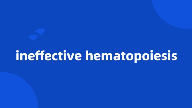 ineffective hematopoiesis