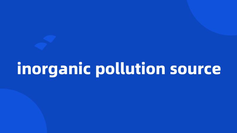 inorganic pollution source