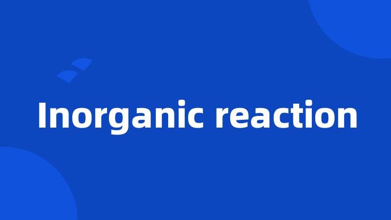 Inorganic reaction