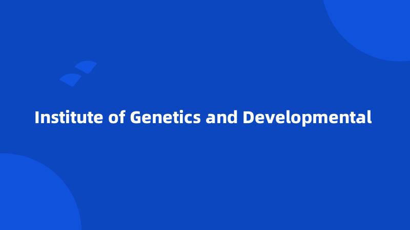 Institute of Genetics and Developmental 