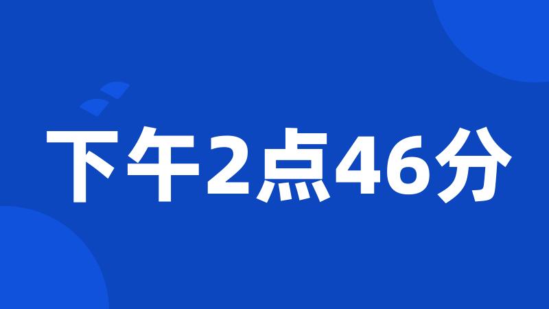 下午2点46分