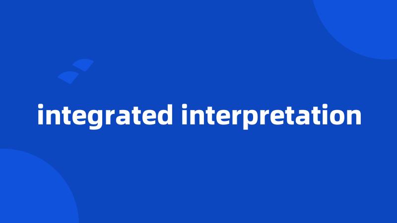 integrated interpretation