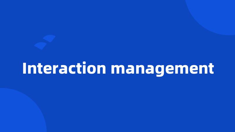 Interaction management